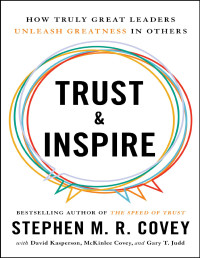 Stephen M.R. Covey — Trust and Inspire: How Truly Great Leaders Unleash Greatness in Others