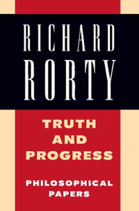Richard Rorty — Truth and Progress- Philosophical Papers, Volume 3