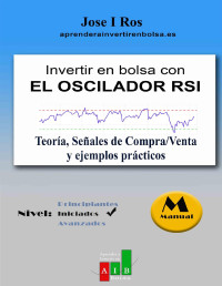 Ros, Jose I — Invertir en Bolsa con el Oscilador RSI: Teoría, señales de compra-venta y ejemplos prácticos (Aprender a Invertir en Bolsa) (Spanish Edition)