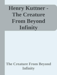 Henry Kuttner — The creature from beyond infinity