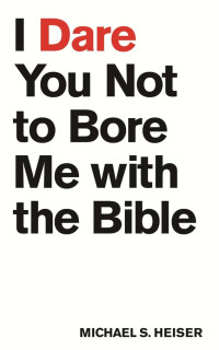 Michael S. Heiser — I Dare You Not to Bore Me with the Bible