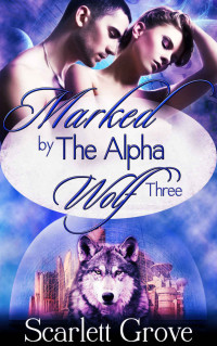 Scarlett Grove — Marked By The Alpha Wolf 3