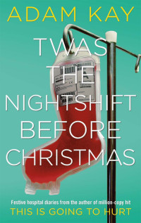 Adam Kay — Twas the Nightshift Before Christmas