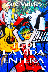 Zoé Valdés [Valdés, Zoé] — Te di la vida entera