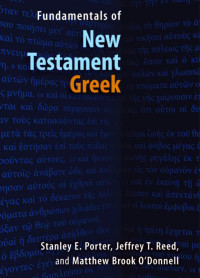 Stanley E. Porter;Jeffrey T. Reed;Matthew Brook O'Donnell [O'Donnell, Stanley E. Porter;Jeffrey T. Reed;Matthew Brook] — Fundamentals of New Testament Greek