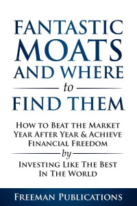Publications, Freeman — Stock Investing for Beginners: Fantastic Moats and Where to Find Them – How to Beat The Market