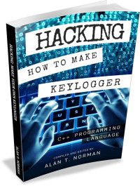 Alan T. Norman — Hacking: How to Make Your Own Keylogger in C++ Programming Language