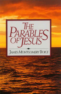 James Montgomery Boice — The Parables of Jesus