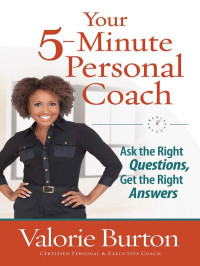 Valorie Burton [Burton, Valorie] — Your 5-Minute Personal Coach: Ask the Right Questions, Get the Right Answers