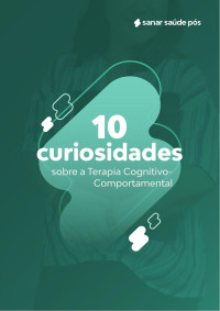 Sanar Saúde Pós — 10 Curiosidades sobre a Terapia Cognitivo-Comportamental
