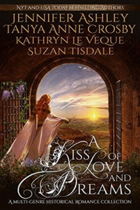 Kathryn Le Veque & Jennifer Ashley & Tanya Anne Crosby & Suzan Tisdale [Veque, Kathryn Le & Ashley, Jennifer & Crosby, Tanya Anne & Tisdale, Suzan] — A Kiss of Love and Dreams