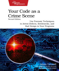 Adam Tornhill — Your Code as a Crime Scene: Use Forensic Techniques to Arrest Defects, Bottlenecks, and Bad Design in Your Programs