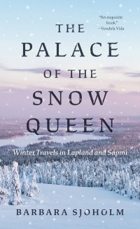 Barbara Sjoholm — The Palace of the Snow Queen: Winter Travels in Lapland and Sápmi