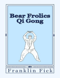 Franklin Fick [Fick, Franklin] — Bear Frolics Qi Gong - PDFDrive.com