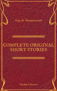 Guy de Maupassant — Complete Original Short Stories of Guy De Maupassant