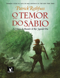 Patrick Rothfuss — O Temor Do Sábio - A Crônica Do Matador do Rei - Vol 2