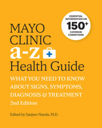 Sanjeev Nanda — Mayo Clinic a to Z Health Guide: What You Need to Know about Signs, Symptoms, Diagnosis and Treatment, 2nd Edition