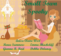 Anisa Claire West & Renee Summers & Gianna B. Reid & Emma Blackcliff & Debbie Delancy — Small Town Spooky (Cozy Mystery Anthology)