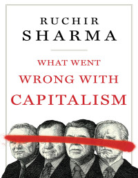 Ruchir Sharma — What Went Wrong with Capitalism