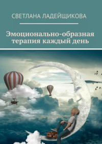 Светлана Валерьевна Ладейщикова — Эмоционально-образная терапия каждый день