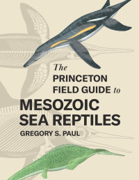 Gregory S. Paul — The Princeton Field Guide to Mesozoic Sea Reptiles