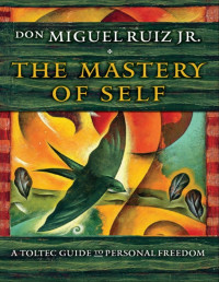 don Miguel Ruiz — The mastery of self: a Toltec guide to personal freedom