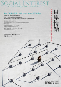 阿德勒 (Alfred Adler) 著 ; 文韶華 譯 — 自卑情結：你的困境，由你的認知和生活風格決定 = Social Interest: A Challenge to Mankind