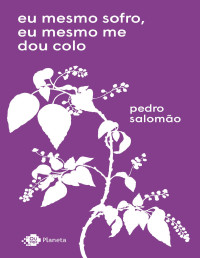 Salomão, Pedro — eu mesmo sofro, eu mesmo me dou colo
