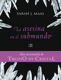 Maas, Sarah J. — TRONO DE CRISTAL. Micronovela 3. La asesina en el submundo (Ebook)