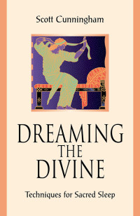 Scott Cunningham — Dreaming the Divine: Techniques for Sacred Sleep