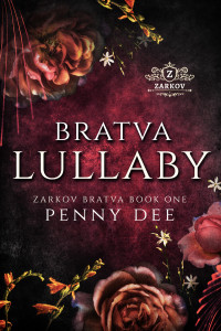 Penny Dee — Bratva Lullaby : An enemies to lovers, mafia romance (Zarkov Bratva Book 1)