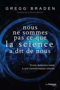 Gregg Braden [Braden, Gregg] — Nous ne sommes pas ce que la science a dit de nous