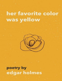 Edgar Holmes [Holmes, Edgar] — Her Favorite Color Was Yellow