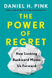 Daniel H. Pink — The Power of Regret: How Looking Backward Moves Us Forward