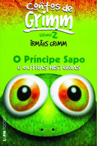 Irmãos Grimm [Grimm, Irmãos] — O Príncipe Sapo e outras histórias (Contos reunidos dos Irmãos Grimm)