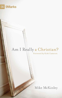 Mike McKinley [McKinley, Mike] — Am I Really a Christian? (9marks)