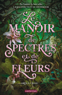 Erin A. Craig  — Le manoir de spectres et de fleurs