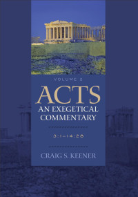 Craig S. Keener — Acts: An Exegetical Commentary: 3:1-14:28