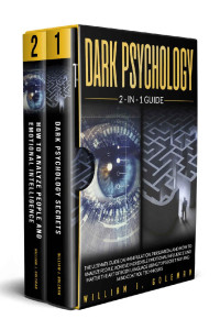 William J. Goleman — DARK PSYCHOLOGY: The Ultimate Guide on Manipulation, Persuasion, and How to Analyze People. Achieve Incredible Emotional Influence and Master the Art ... Top Secret NLP and Mind Control Techniques