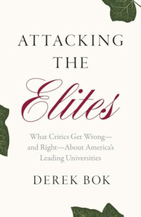 Derek Bok — Attacking the Elites: What Critics Get Wrong―and Right―About America’s Leading Universities