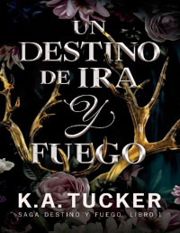K.A. Tucker — Un destino de ira y fuego
