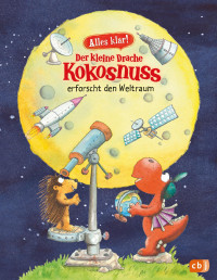Ingo Siegner — Alles klar! Der kleine Drache Kokosnuss erforscht den Weltraum