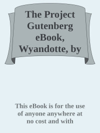 This eBook is for the use of anyone anywhere at no cost & with — The Project Gutenberg eBook, Wyandotte, by James Fenimore Cooper
