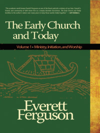 Everett Ferguson [Ferguson, Everett] — The Early Church & Today, Vol 1: A Collection of Writings by Everett Ferguson
