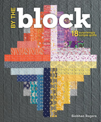 Siobhan Rogers — By the Block : 18 Surprisingly Simple Quilts