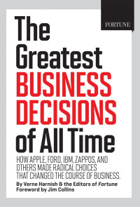 Verne Harnish, Editors of Fortune Magazine, Jim Collins — The Greatest Business Decisions of All Time: How Apple, Ford, IBM, Zappos, and others made radical choices that changed the course of business