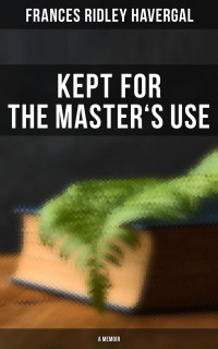 Frances Ridley Havergal — Kept for the Master's Use: A Memoir