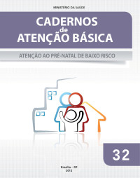 Brasil. Ministério da Saúde. Secretaria de Atenção à Saúde. Departamento de Atenção Básica — Atenção ao pré-natal de baixo risco