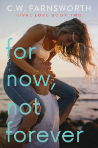 C.W. Farnsworth — For Now, Not Forever (Rival Love Book 2)