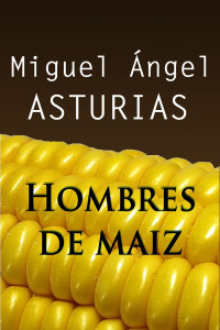 Miguel Ángel Asturias [Miguel Ángel Asturias] — Hombres de maíz